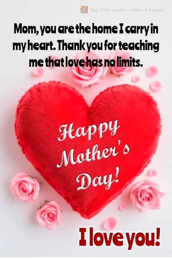 Mom, you are the home I carry in my heart. Thank you for teaching me that love has no limits. I love you! Happy Mother's Day!
