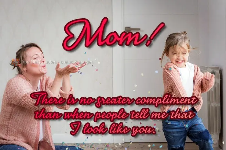 There is no greater compliment than when people tell me that I look like you. Mom!