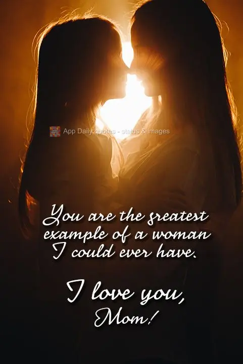 You are the greatest example of a woman I could ever have. I love you, Mom!