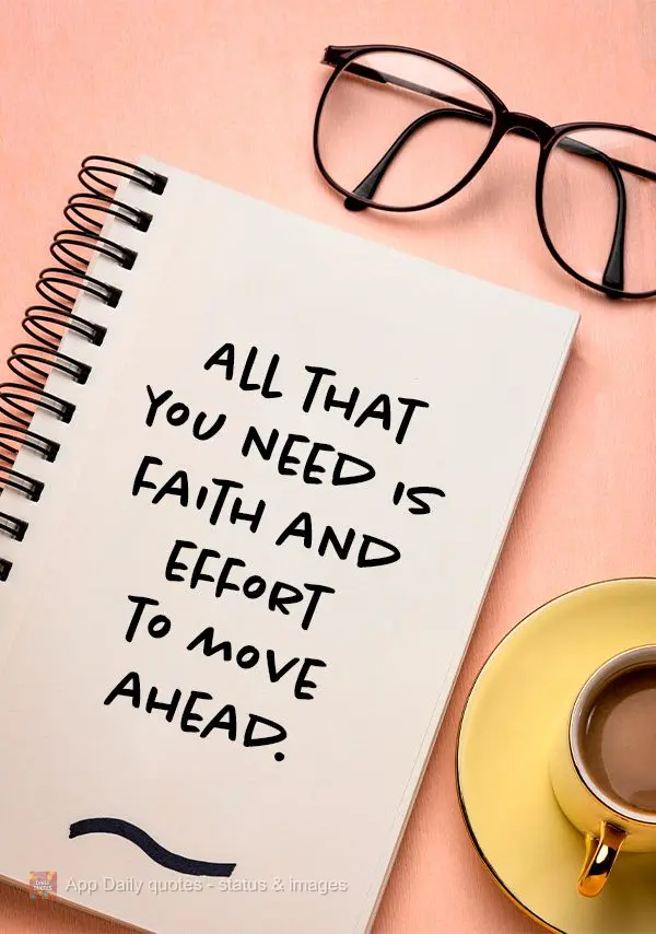 All that you need is faith and effort to move ahead.