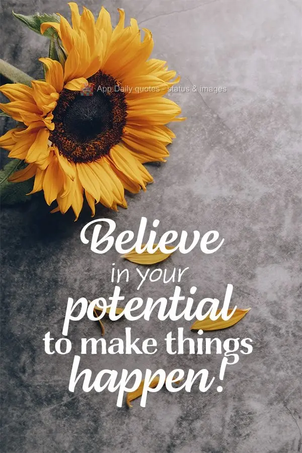 Believe in your potential to make things happen!