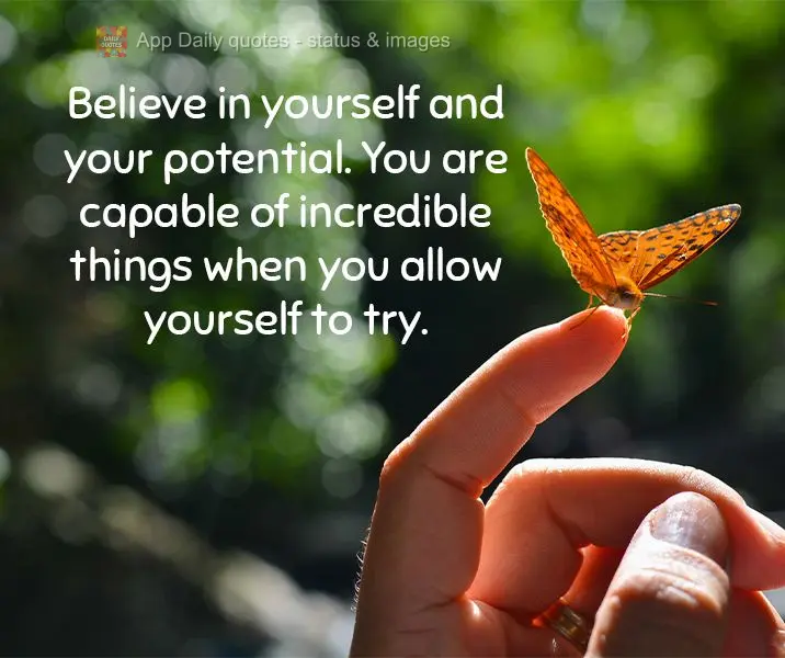 Believe in yourself and your potential. You are capable of incredible things when you allow yourself to try.