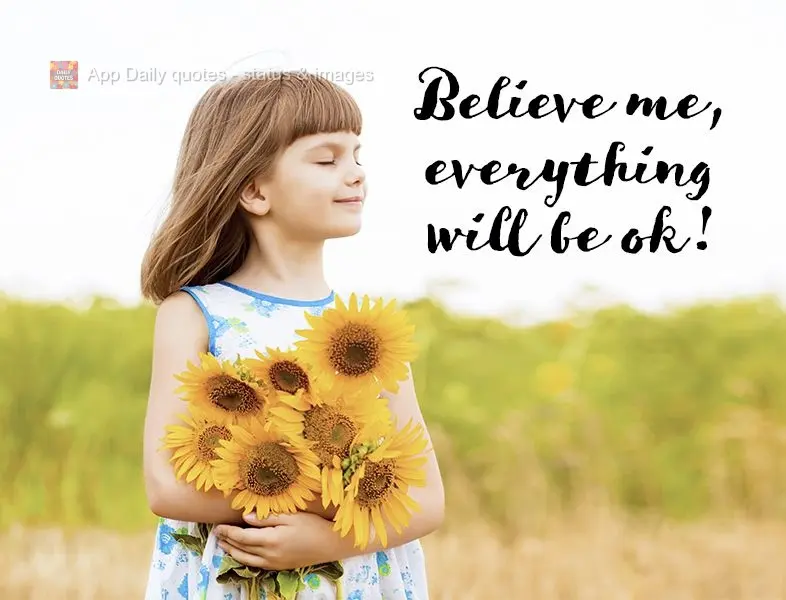 Believe me, everything will be ok!