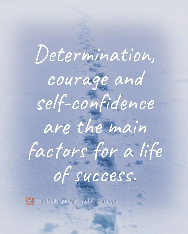 Determination, courage, and self-confidence are the main elements of a successful life.