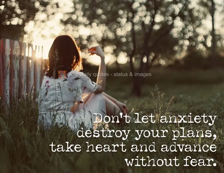 Don't let anxiety destroy your plans. Take heart and go forward without fear.