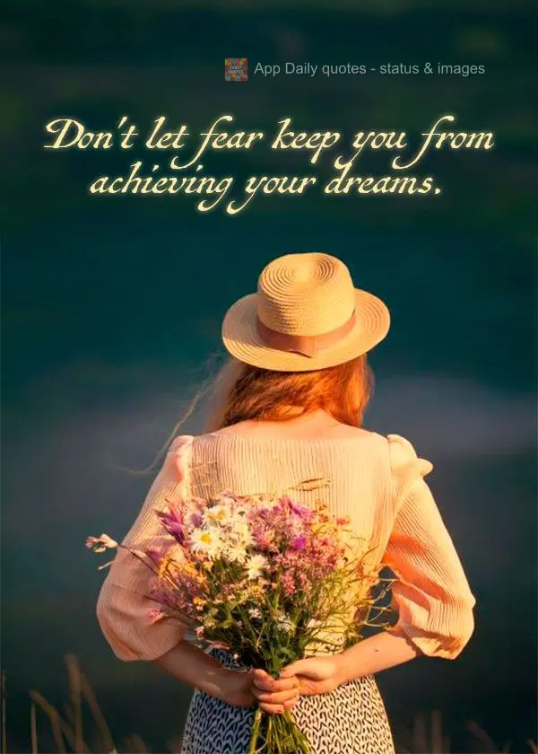 Don't let fear keep you from achieving your dreams.