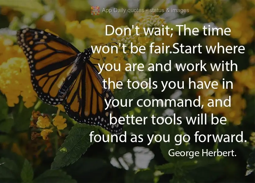 Don't wait; The timing will never be fair. Start where you are and work with the tools you have in your command, and better tools will be found as you go...