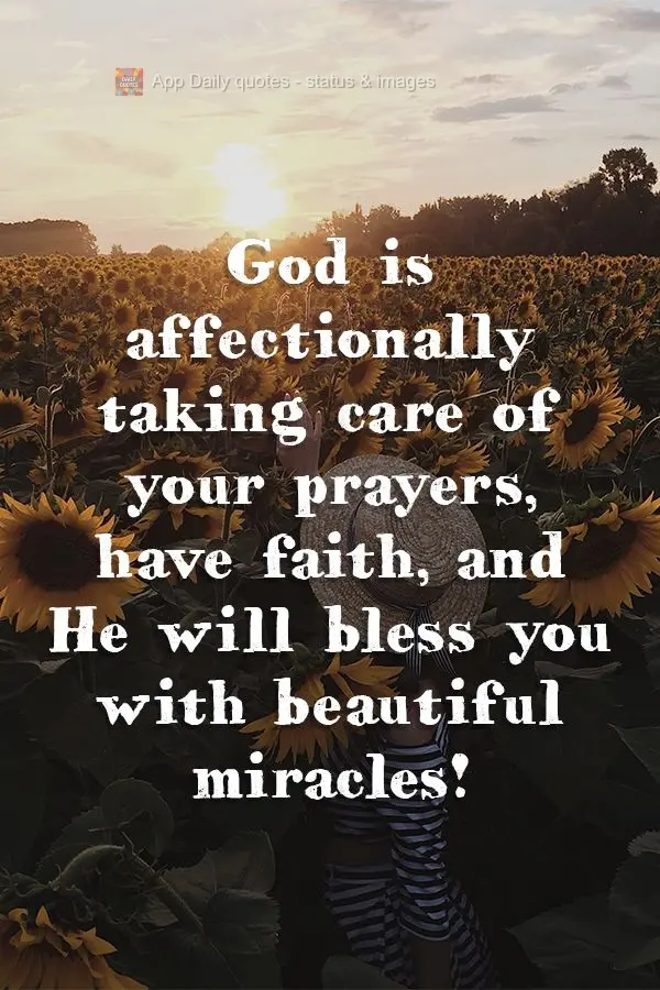 God is affectionally watching over your prayers. Have faith, and He will bless you with beautiful miracles!