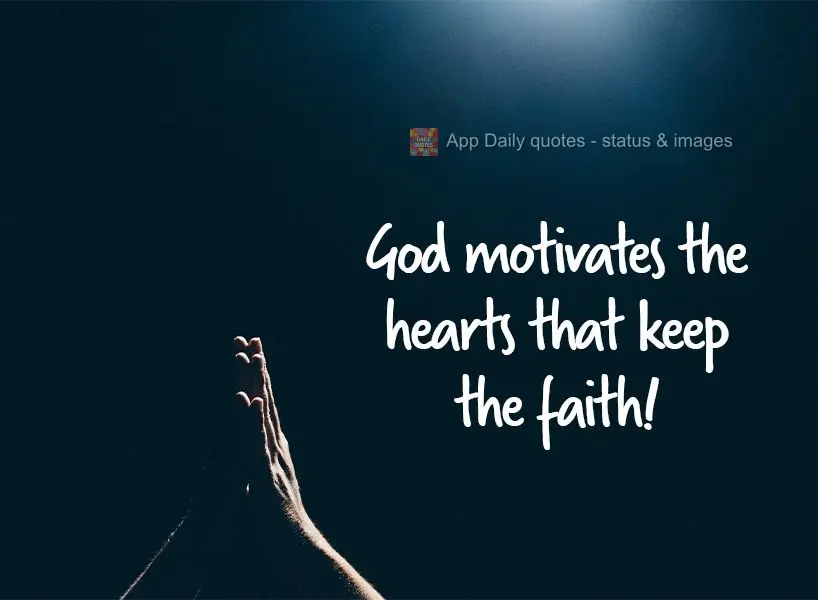 God motivates the hearts that keep the faith!