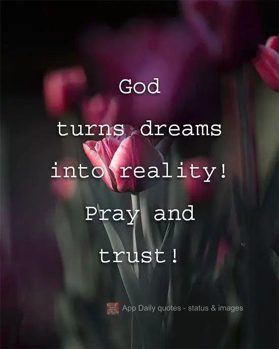God turns dreams into reality! Pray and trust!
