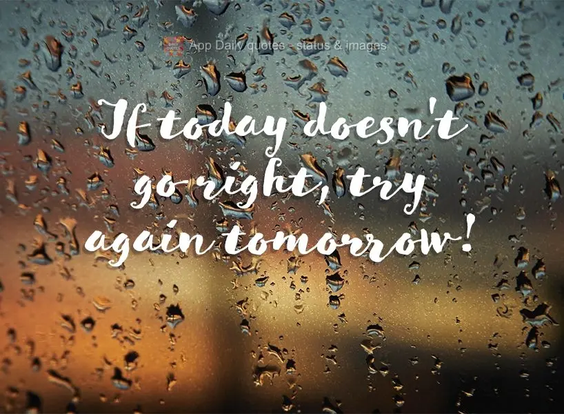 If today doesn't go as planned, try again tomorrow!