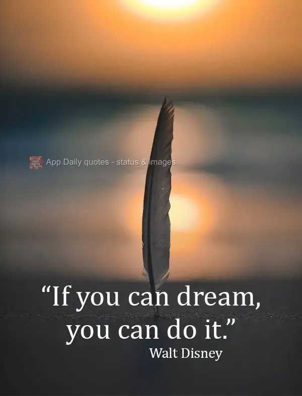 If you can dream, you can do it. Walt Disney