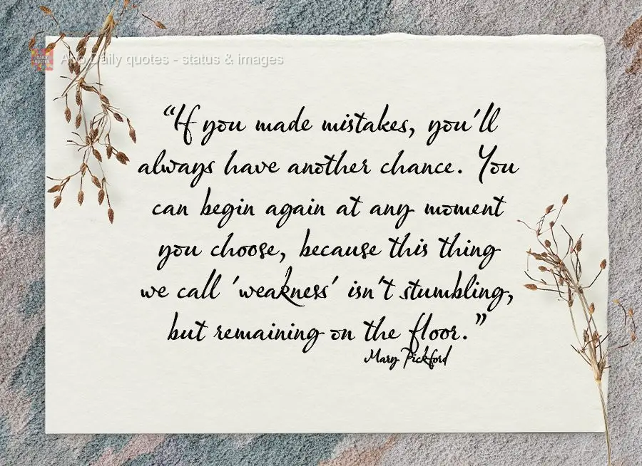 "If you made mistakes, you'll always have another chance. You can start over any moment you choose to, because this thing we call 'failure' isn't getting...