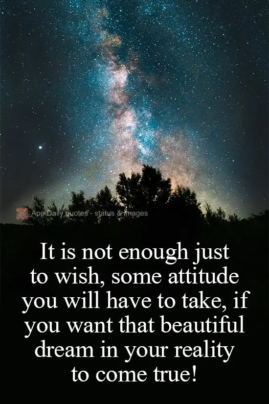 It is not enough just to desire. You have to take on a determined attitude if you want that beautiful dream to come true in reality!