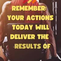 Remember: Your actions today will deliver the results of tomorrow!