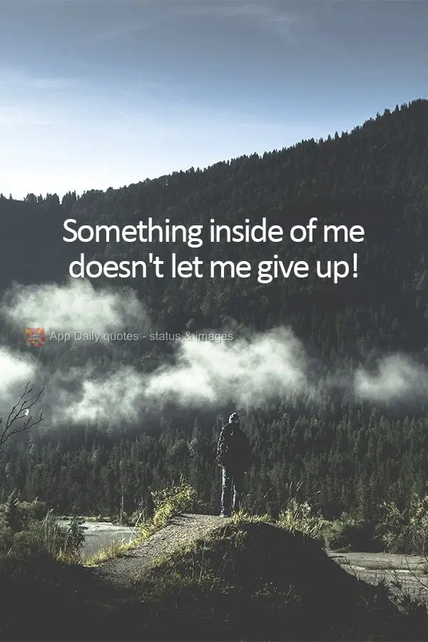 Something inside of me won't let me give up!