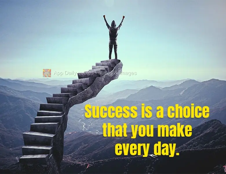 Success is a choice that you make every day.
