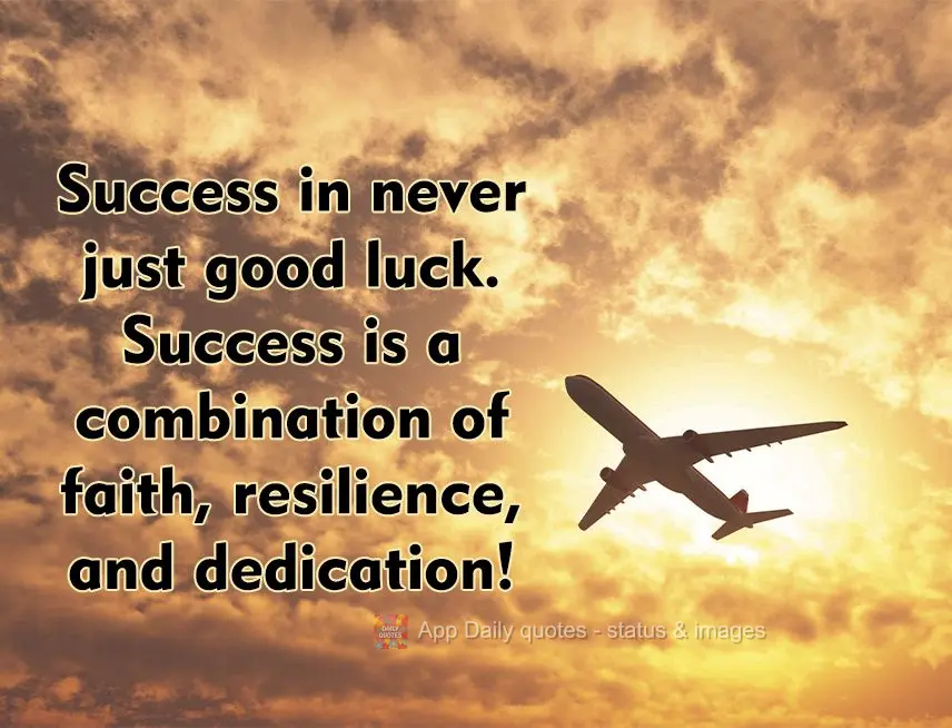 Success is never just good luck. Success is a combination of faith, resilience, and dedication!