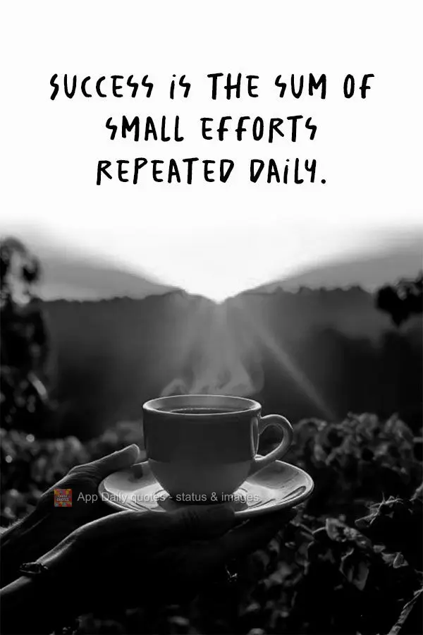Success is the sum of small efforts repeated daily.