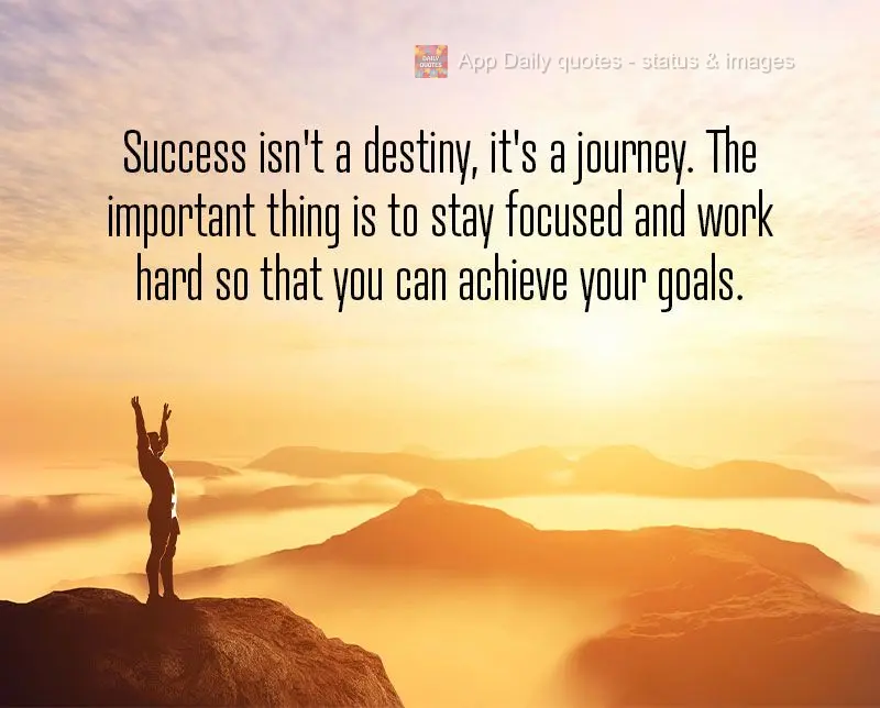 Success isn't a destiny, it's a journey. The important thing is to stay focused and work hard so that you can achieve your goals.