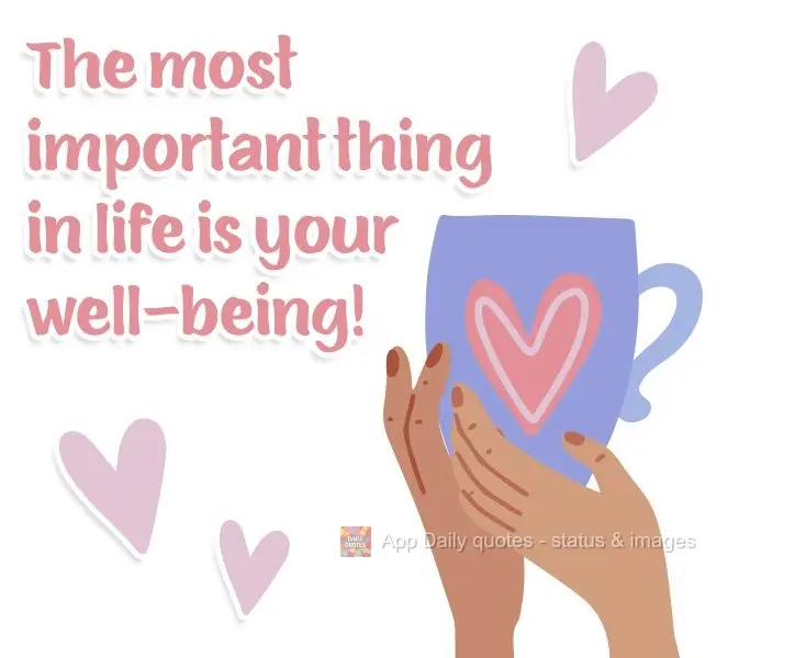 The most important thing in life is your well-being!