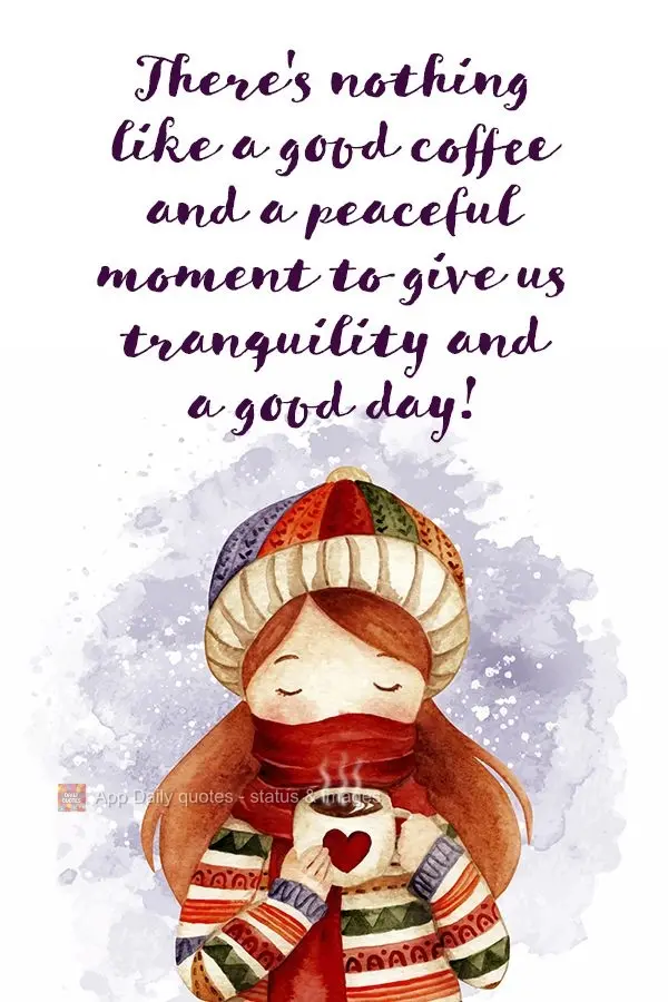 There's nothing like a good coffee and a peaceful moment to bring us peace and a good day!