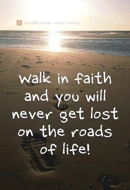 Walk in faith and you will never get lost on the roads of life!