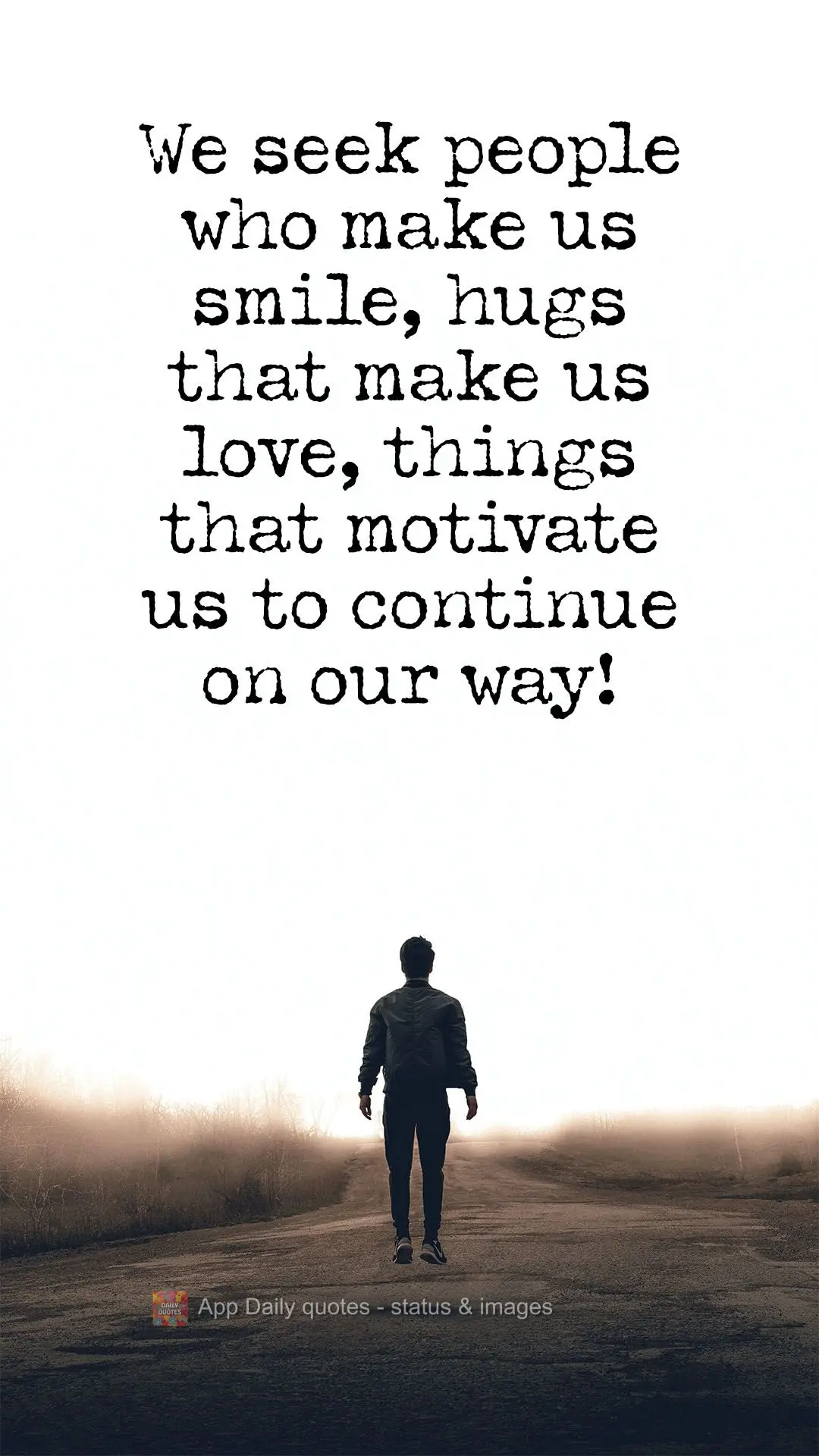 We seek people who make us smile, hugs that make us love, and things that motivate us to continue on our path!