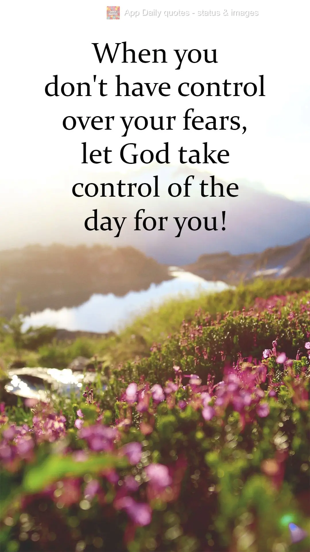 When you don't have control over your fears, let God take control of the day for you! 