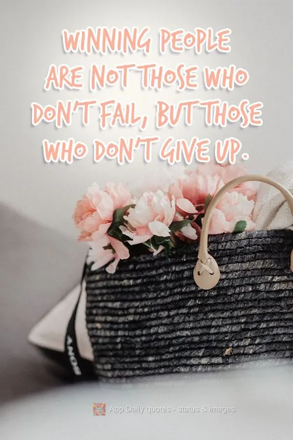 Winning people are not those who don't fail, but those who don't give up.