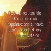 You are responsible for your own happiness and success. Don't expect others to motivate or guide you. Be your own proponent and make it happen.