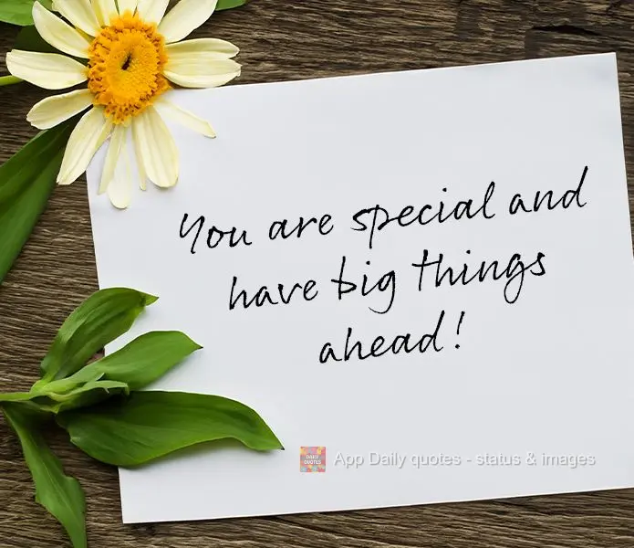 You are special and have big things ahead!