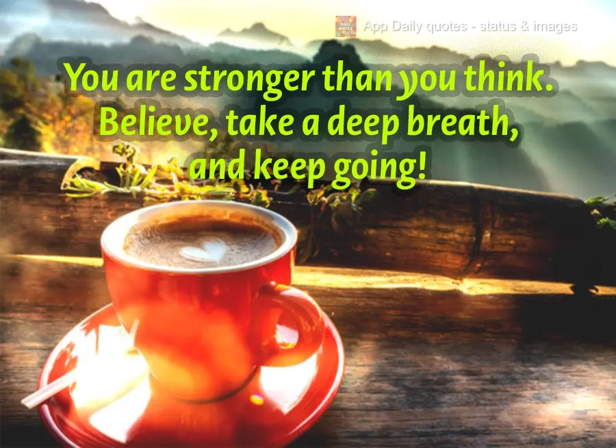 You are stronger than you think. Believe, take a deep breath, and keep going!