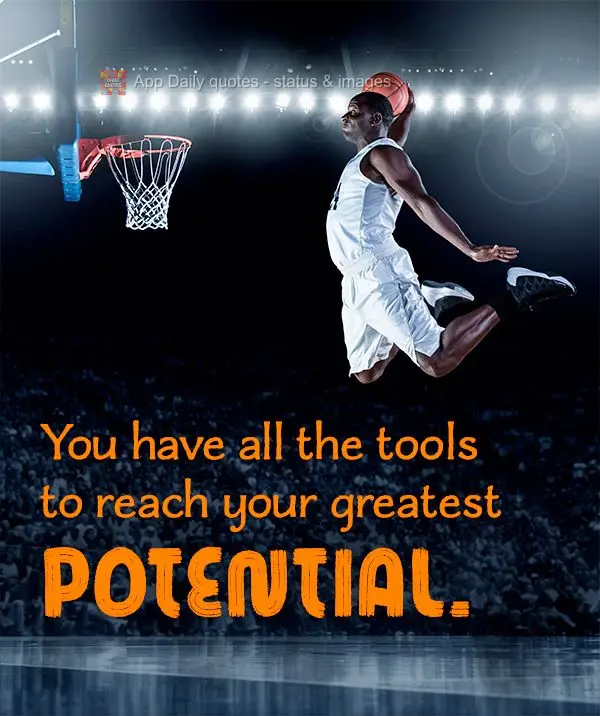 You have all the tools to reach your greatest potential.