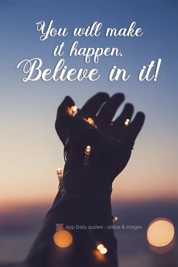 You will make it happen. Believe it! 