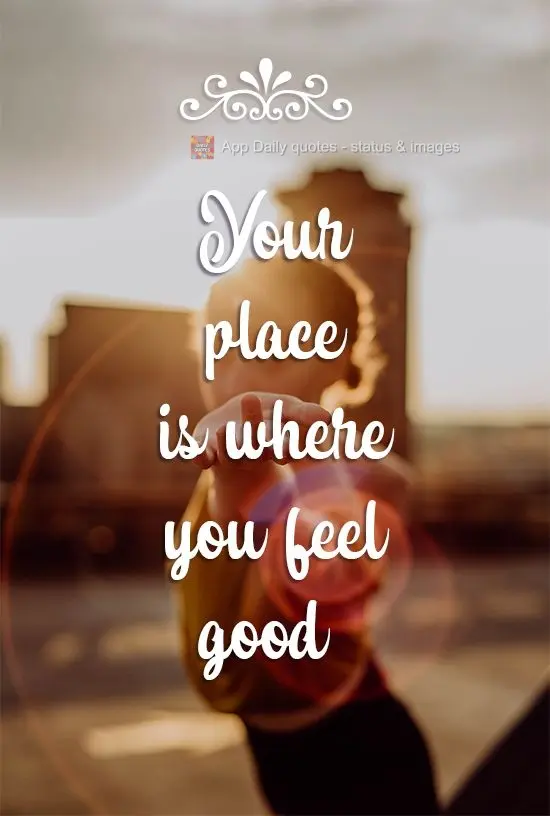 Your place is where you feel good!