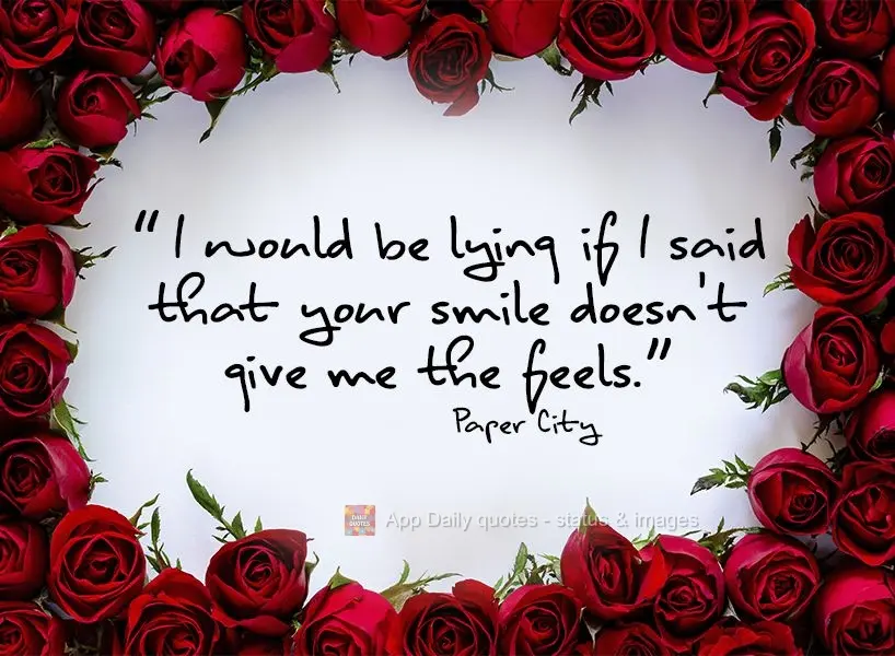 "I would be lying if I said that your smile doesn't give me the feels." Paper Towns