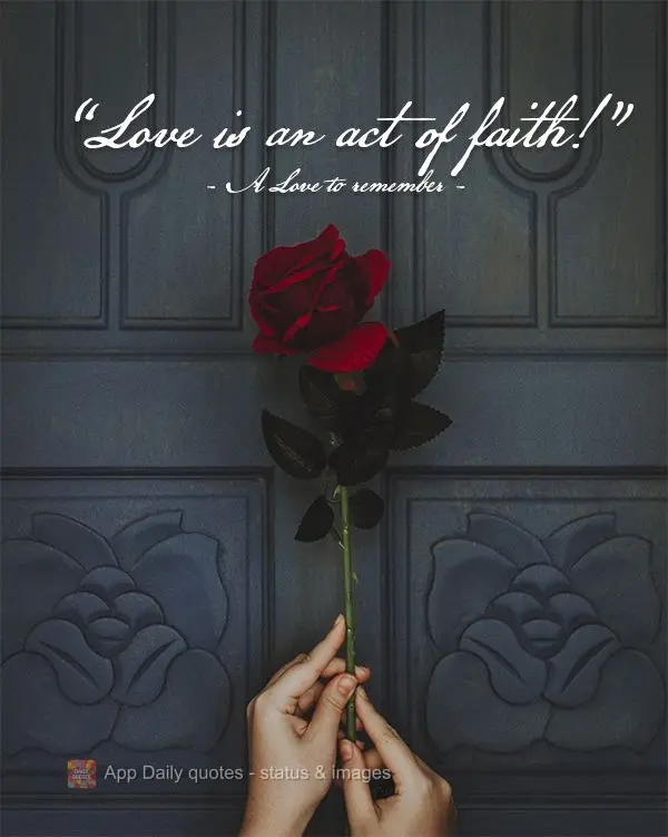 "Love is an act of faith!" A Love to remember