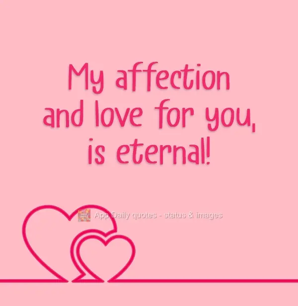 My affection and my love for you are eternal!