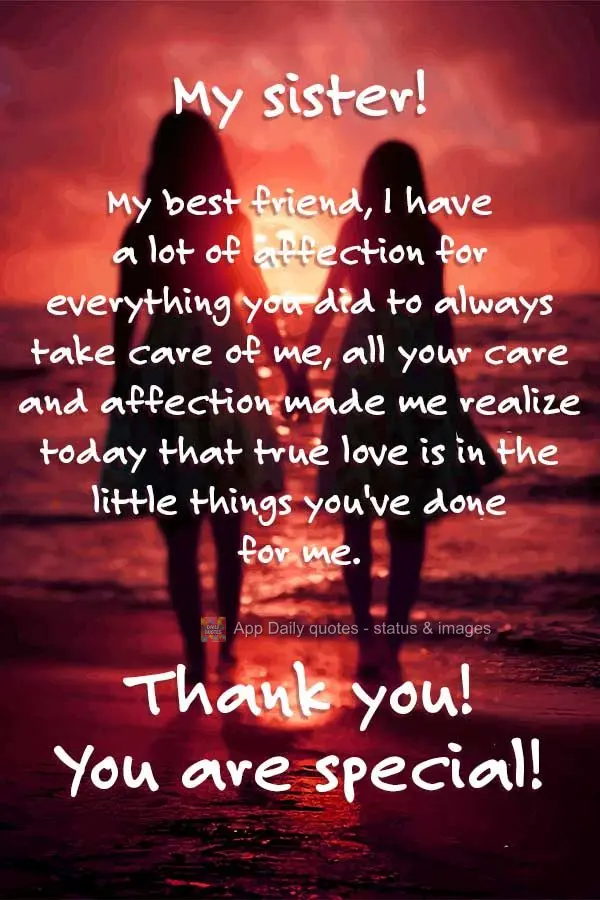 My sister! My best friend, I have a lot of affection for everything you did to always take care of me, all your care and affection made me realize today ...