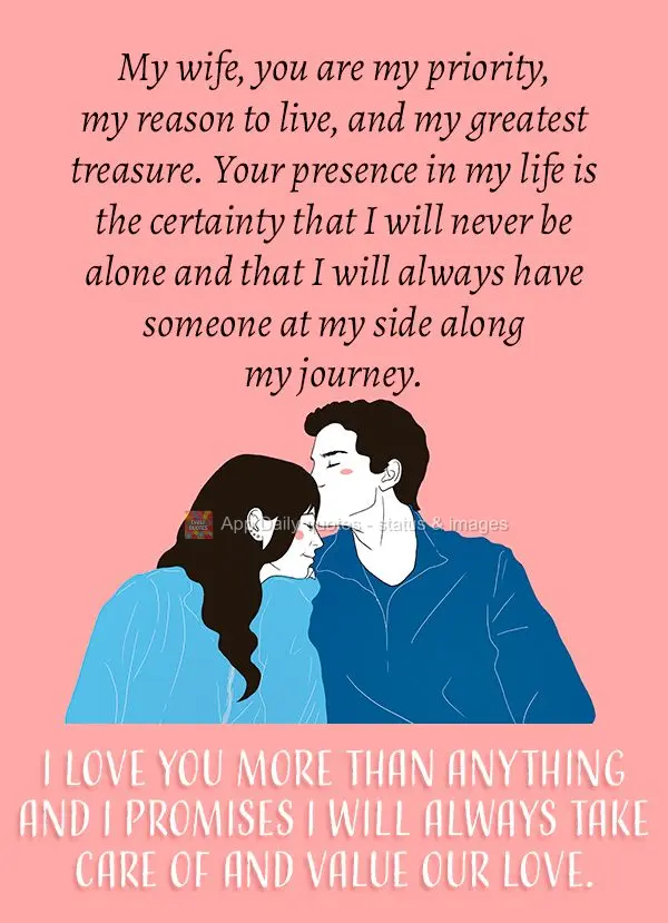 My wife, you are my priority, my reason to live, and my greatest treasure. Your presence in my life is the certainty that I will never be alone and that ...