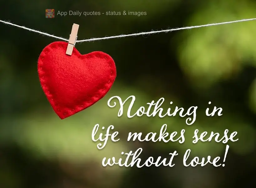 Nothing in life makes sense without love!
