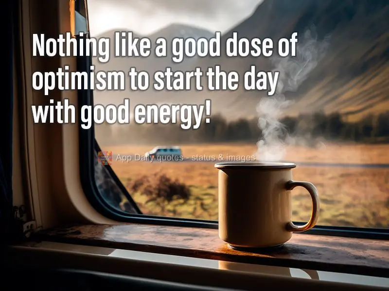 Nothing like a good dose of optimism to start the day with good energy!
