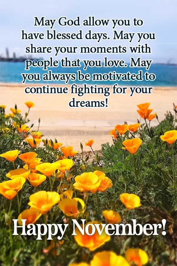 May God allow you to have blessed days. May you share your moments with people that you love. And may you always be motivated to continue fighting for yo...