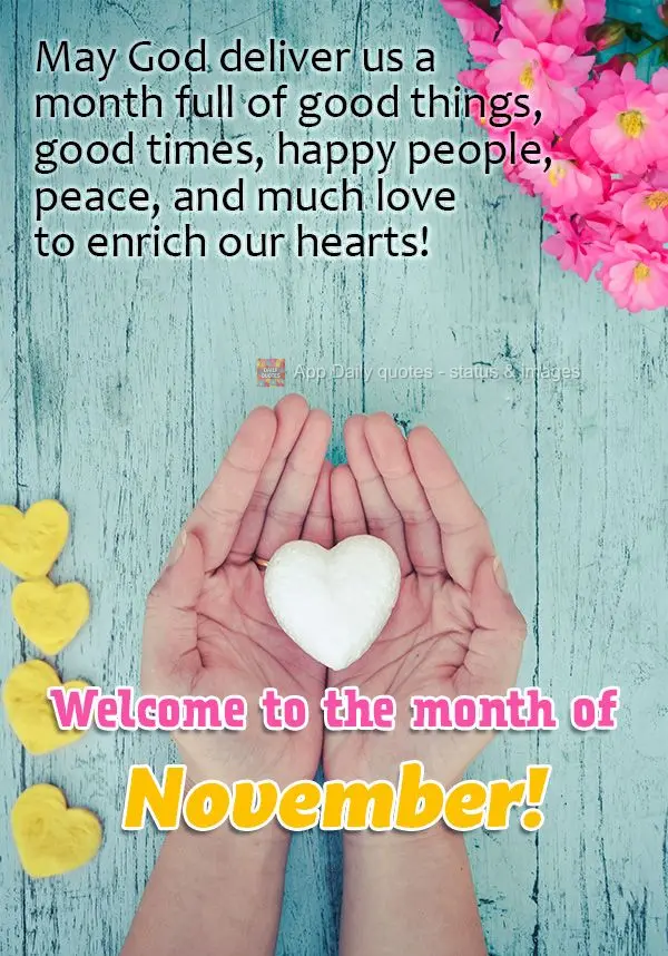 May God deliver us a month full of good things, good times, happy people, peace, and much love to enrich our hearts! Welcome to the month of November!