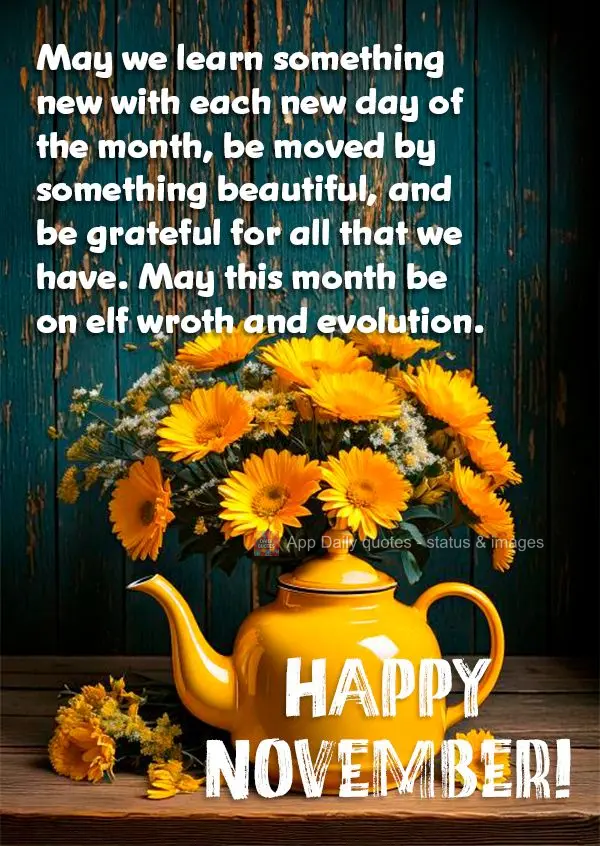May we learn something new with each new day of the month, be moved by something beautiful, and be grateful for all that we have. May this month be on el...