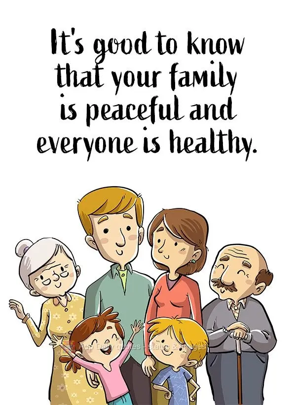 O bom mesmo é saber que sua família está em paz e todos com saúde.