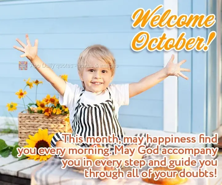 This month, may you find happiness every morning. May God accompany you in every step and guide you through all of your doubts! Welcome October!