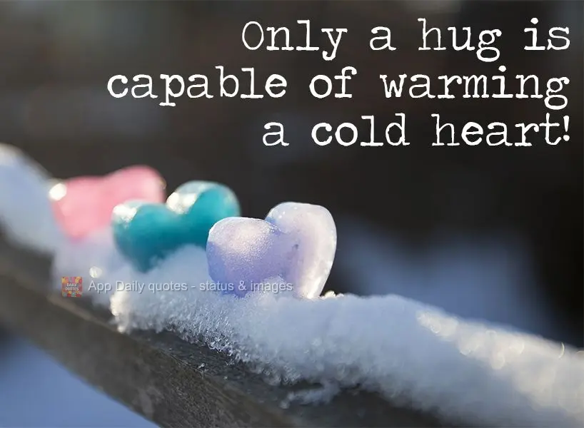 Only a hug is capable of warming a cold heart! 