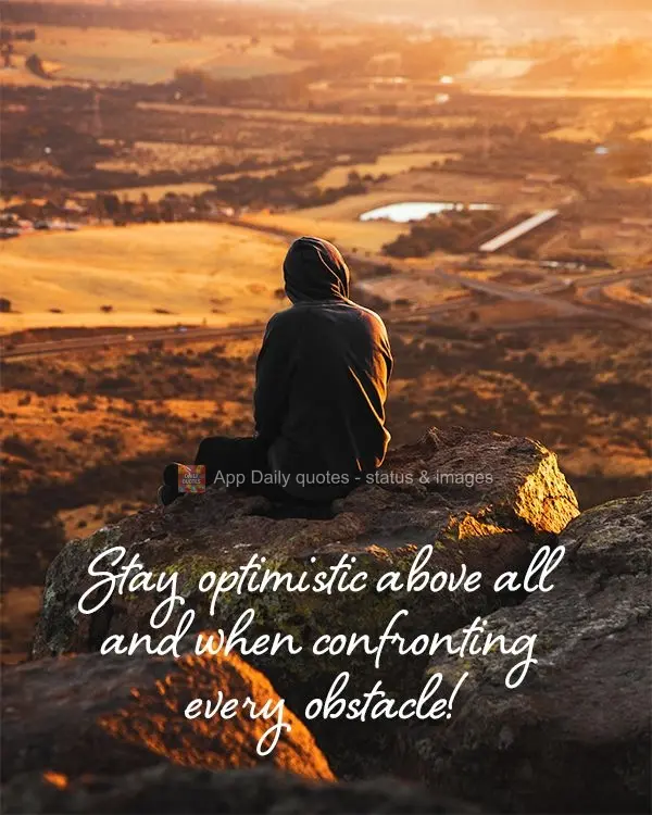 Above all, stay optimistic when confronting each obstacle! 